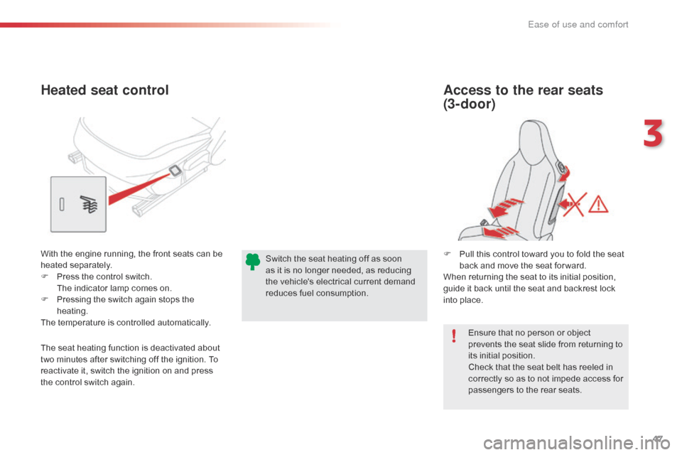 Citroen C1 2016 1.G Owners Manual 47
C1_en_Chap03_ergonomie-confort_ed01-2016
Ensure that no person or object prevents   the   seat   slide   from   returning   to  
it

s
 in
 itial
 p
 osition.
Check
  that   the  