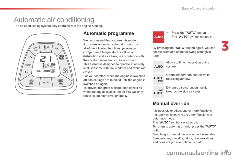 Citroen C1 2016 1.G Owners Manual 57
C1_en_Chap03_ergonomie-confort_ed01-2016
Manual override
It is possible to adjust one or more functions manually   while   leaving   the   other   functions   in  
a

utomatic   mo