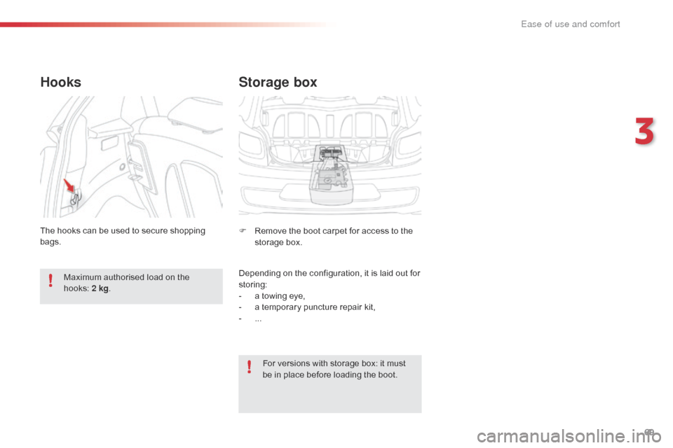 Citroen C1 2016 1.G Owners Manual 69
C1_en_Chap03_ergonomie-confort_ed01-2016
Storage box
F Remove  the   boot   carpet   for   access   to   the  s
torage   box.
Depending
  on   the   configuration,   it   is   laid 