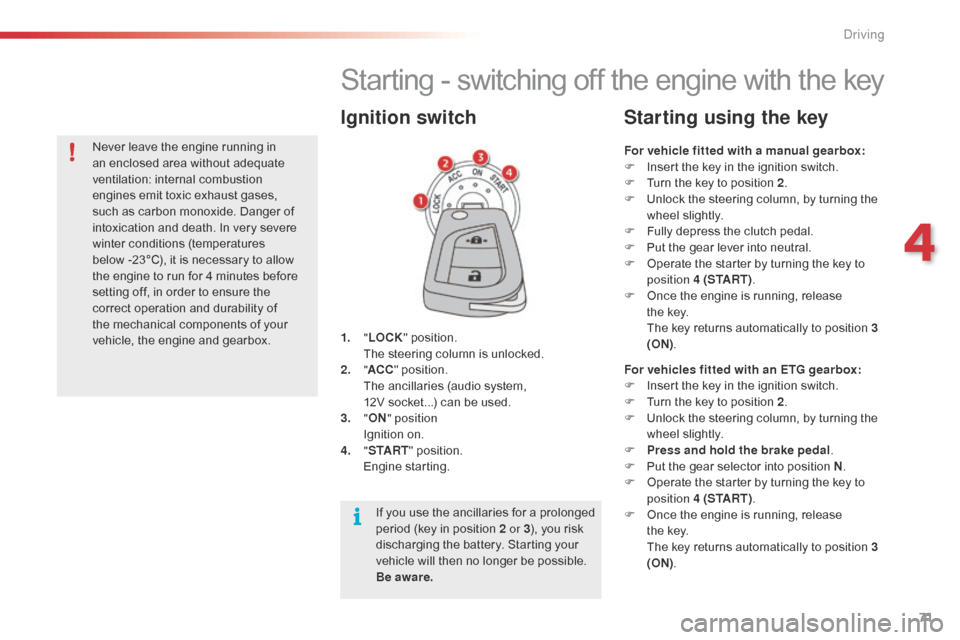 Citroen C1 2016 1.G Owners Manual 71
C1_en_Chap04_conduite_ed01-2016
Starting - switching off the engine with the key
1. "LOCK "   position.  T
he   steering   column   is   unlocked.
2.
 " AC

C"
  position.
 T

he �