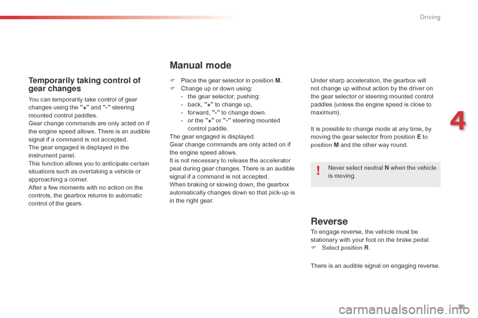 Citroen C1 2016 1.G Owners Manual 79
C1_en_Chap04_conduite_ed01-2016
Temporarily taking control of 
gear changes
You can temporarily take control of gear changes   using   the   "+"  and   "-" steering
 
m

ounted   con