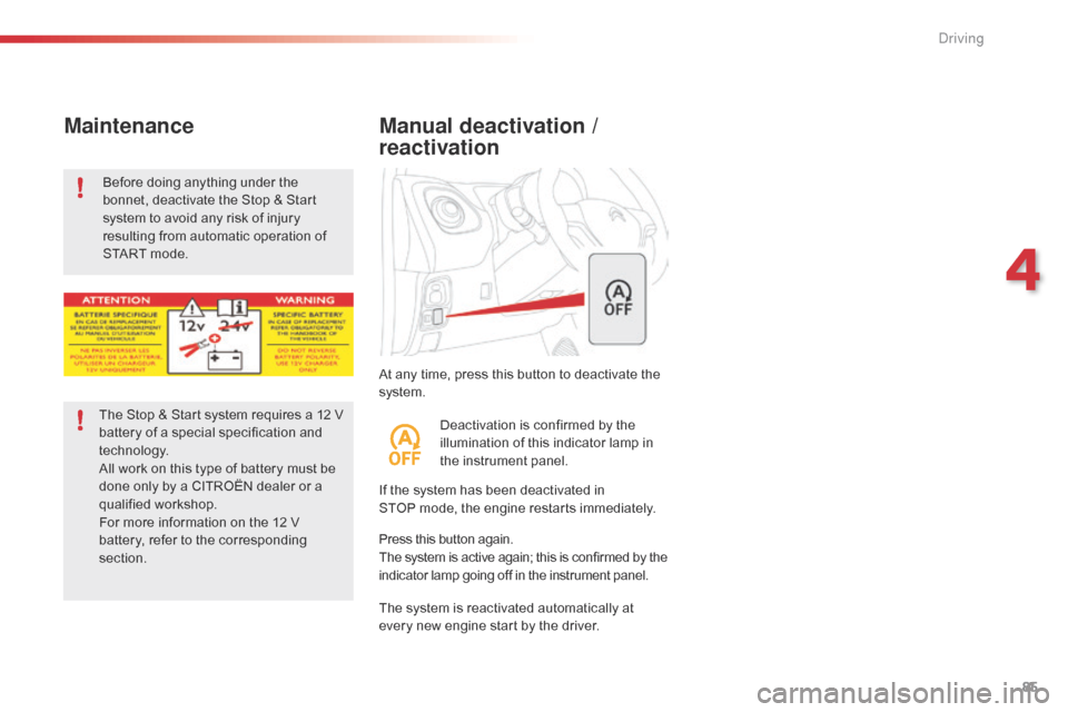 Citroen C1 2016 1.G Owners Manual 85
C1_en_Chap04_conduite_ed01-2016
At any time, press this button to deactivate the system.
Manual deactivation / 
reactivation
If the system has been deactivated in S TOP mode,   th