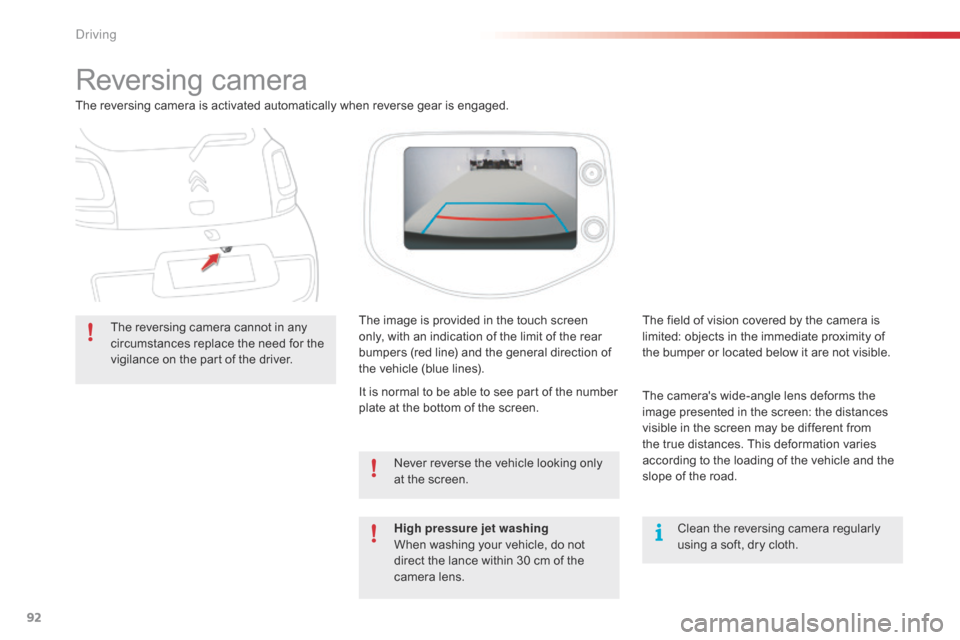 Citroen C1 2016 1.G Owners Guide 92
C1_en_Chap04_conduite_ed01-2016
Reversing camera
The reversing camera is activated automatically when reverse gear is engaged.
T he   reversing   camera   cannot   in   any  
c

ir
