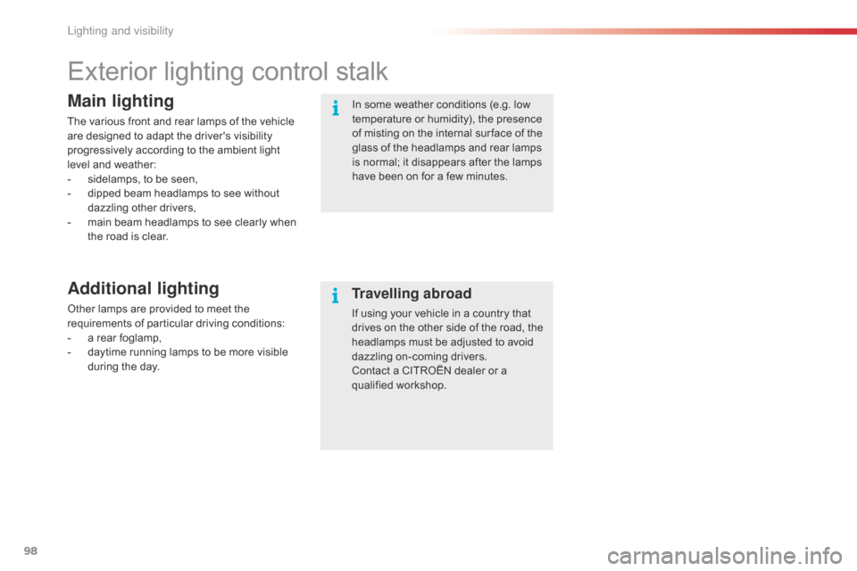 Citroen C1 2016 1.G Owners Manual 98
C1_en_Chap05_eclairage-visibilite_ed01-2016
Exterior lighting control stalk
Main lighting
The various front and rear lamps of the vehicle are   designed   to   adapt   the   driver