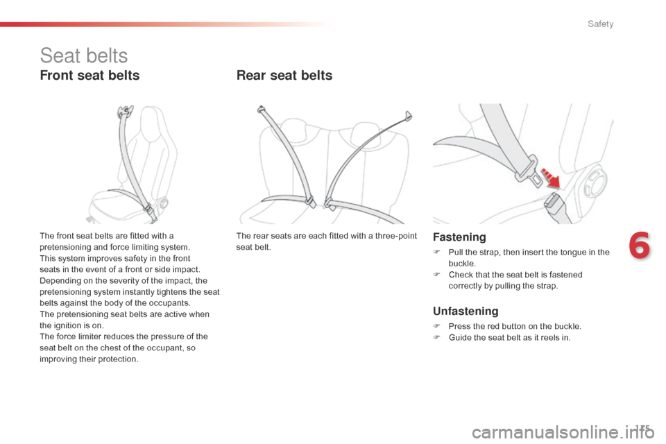 Citroen C1 RHD 2016 1.G Owners Manual 115
Seat belts
Front seat belts
Fastening
F Pull  the   strap,   then   insert   the   tongue   in   the  buc
kle.
F
 
C
 heck   that   the   seat   belt   is   fastened  
c

orrectl