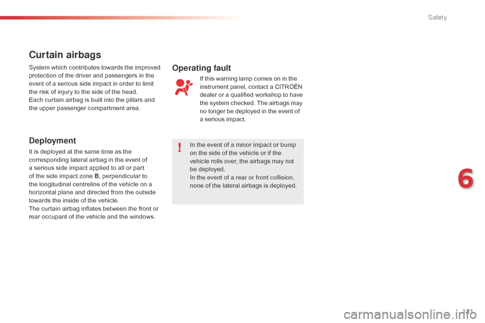 Citroen C1 RHD 2016 1.G Owners Guide 121
In the event of a minor impact or bump on   the   side   of   the   vehicle   or   if   the  
v

ehicle   rolls   over,   the   airbags   may   not  
b

e   deployed.
In 