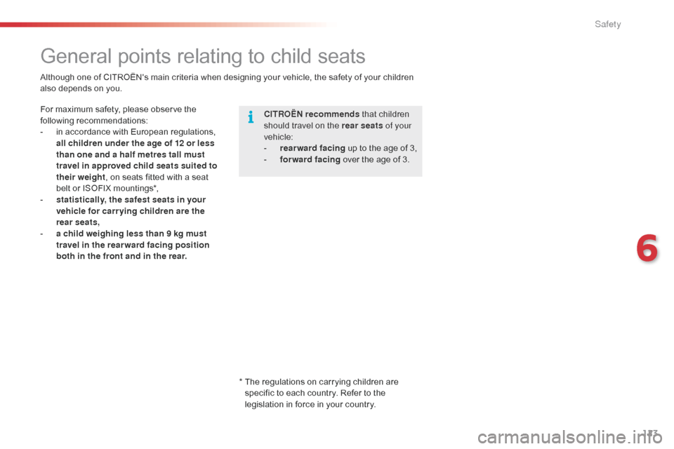 Citroen C1 RHD 2016 1.G Owners Manual 123
General points relating to child seats
CITROËN recommends that   children  s
hould   travel   on   the   rear seats of your 
vehicle:
-
 
r
 earward  facing
 

up   to   the   ag