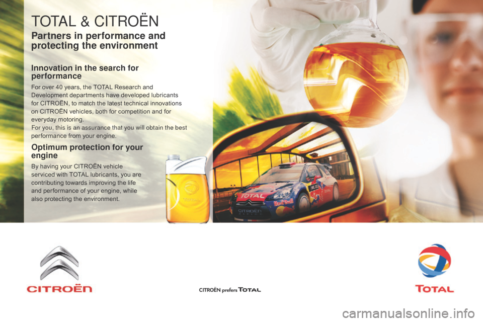 Citroen C1 RHD 2016 1.G Owners Manual TOTAL & CITROËN
Partners in performance and 
protecting the environment
Innovation in the search for 
performance
For over 40 years, the TOTAL Research and Development   departments   have 