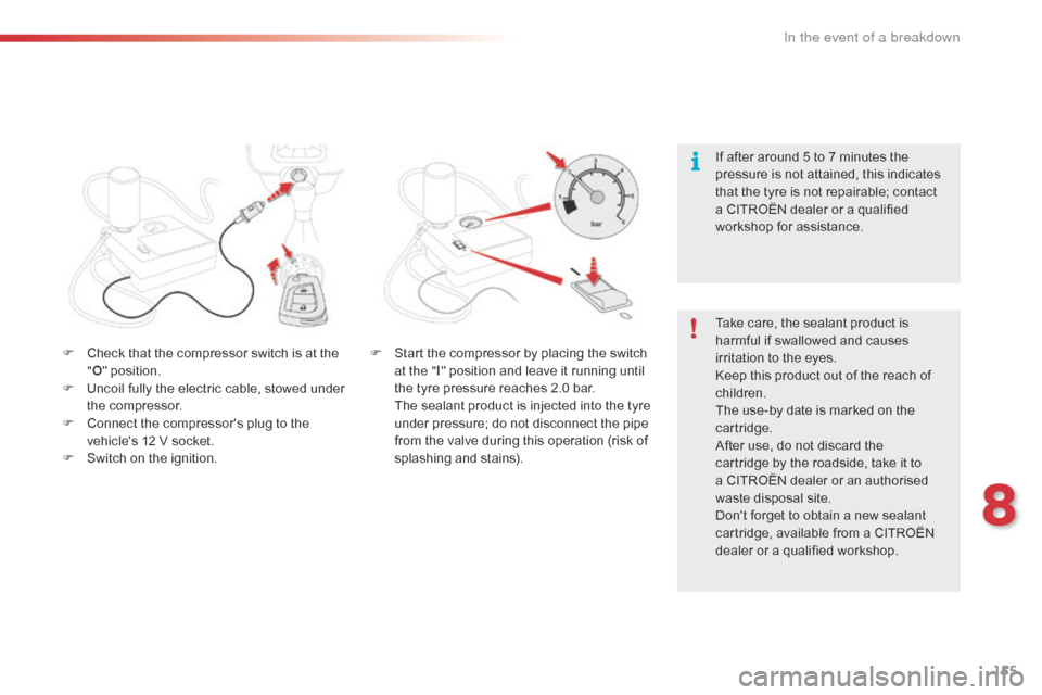 Citroen C1 RHD 2016 1.G Owners Manual 155
F Check  that   the   compressor   switch   is   at   the  "O "
  position.
F
 
U
 ncoil   fully   the   electric   cable,   stowed   under  
t

he   compressor.
F
 
C
 onnect 