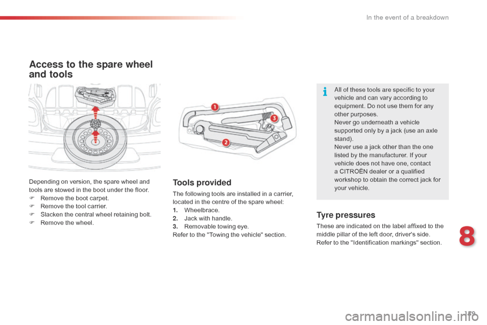 Citroen C1 RHD 2016 1.G Owners Manual 159
Access to the spare wheel
and tools
Tools provided
The following tools are installed in a carrier, located  in  the  centre  of  the  spare  wheel:
1.
 W
heelbrace.
2.
 J Citroen C1 RHD 2016 1.G Owners Manual 159
Access to the spare wheel
and tools
Tools provided
The following tools are installed in a carrier, located  in  the  centre  of  the  spare  wheel:
1.
 W
heelbrace.
2.
 J