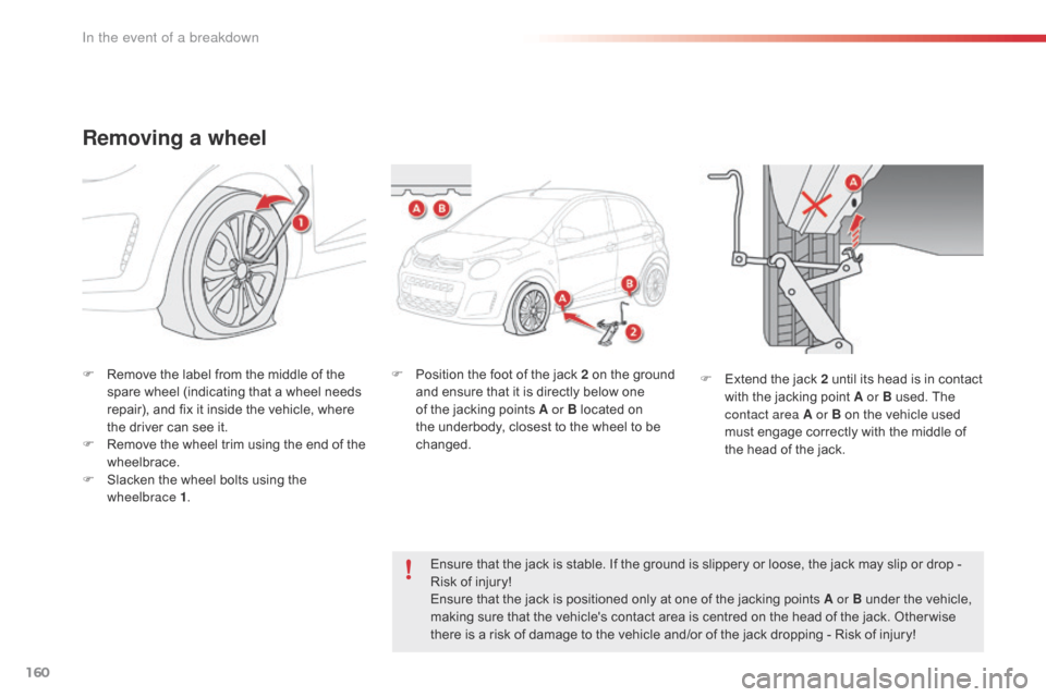 Citroen C1 RHD 2016 1.G Owners Manual 160
Removing a wheel
F Remove  the   label   from   the   middle   of   the  s
pare   wheel   (indicating   that   a   wheel   needs  
r

epair),   and   fix   it   inside   the �
