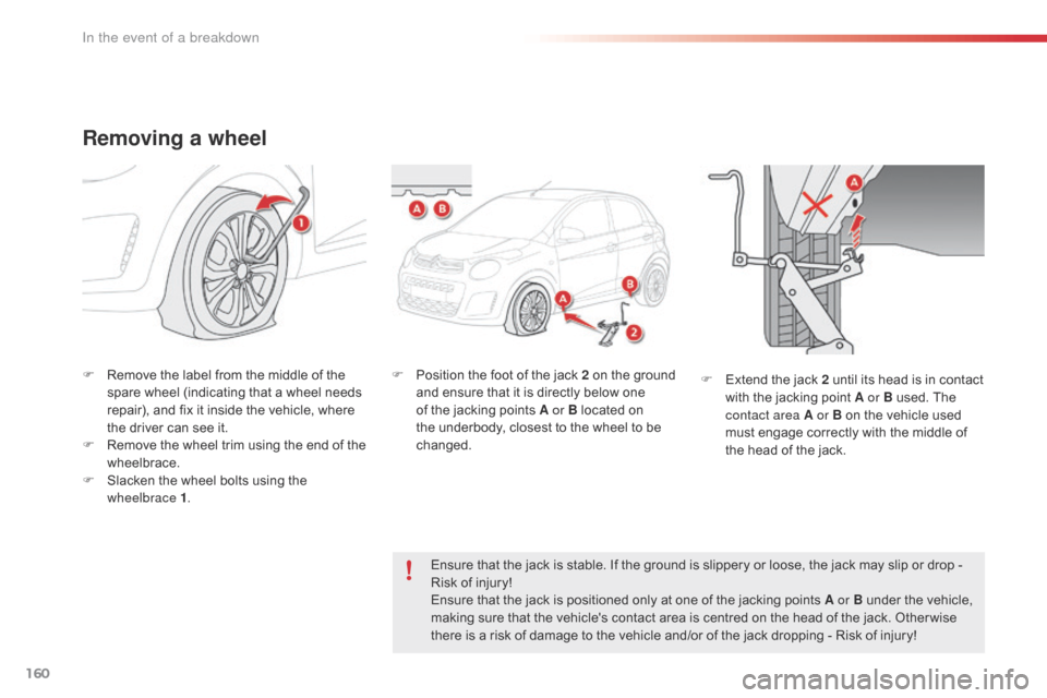 Citroen C1 RHD 2016 1.G Owners Manual 160
Removing a wheel
F Remove  the   label   from   the   middle   of   the  s
pare   wheel   (indicating   that   a   wheel   needs  
r

epair),   and   fix   it   inside   the �