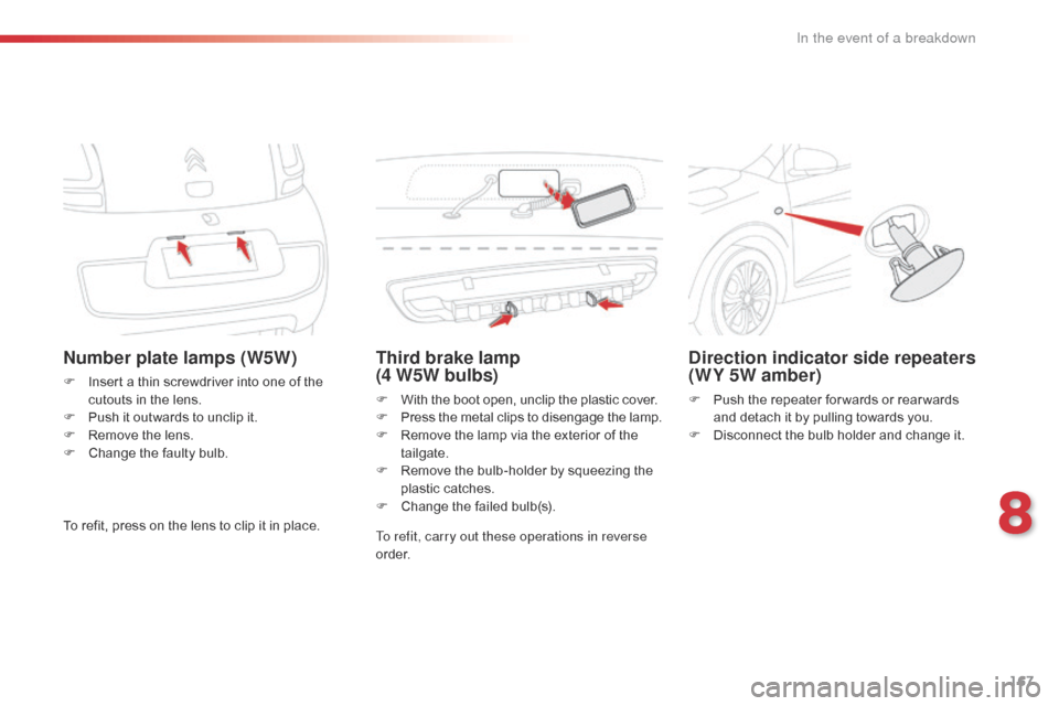 Citroen C1 RHD 2016 1.G Owners Manual 167
Number plate lamps (W5W)
F Insert a  thin  screwdriver  into  one  of  the  c
utouts  in  the  lens.
F
Â
P
ush  it  outwards  to  unclip  it.
F
Â
R
emove  the Citroen C1 RHD 2016 1.G Owners Manual 167
Number plate lamps (W5W)
F Insert a  thin  screwdriver  into  one  of  the  c
utouts  in  the  lens.
F
Â
P
ush  it  outwards  to  unclip  it.
F
Â
R
emove  the