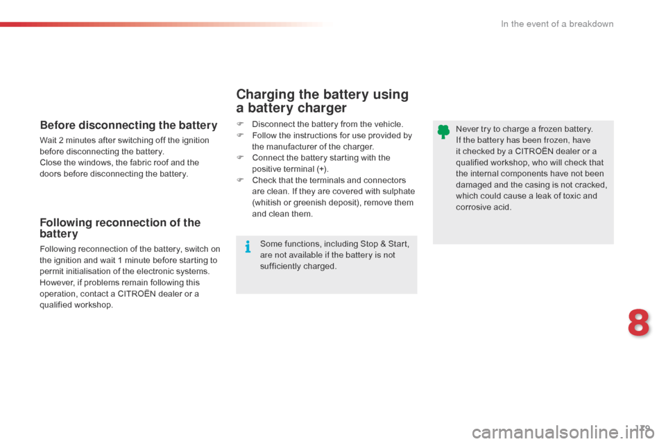 Citroen C1 RHD 2016 1.G Owners Manual 179
Never try to charge a frozen battery.
I f the battery has been frozen, have
it
checked by a CITROËN dealer or a
q
ualified workshop, who will check Citroen C1 RHD 2016 1.G Owners Manual 179
Never try to charge a frozen battery.
I f the battery has been frozen, have
it
checked by a CITROËN dealer or a
q
ualified workshop, who will check
