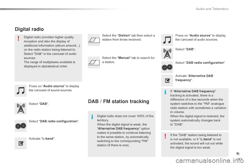 Citroen C1 RHD 2016 1.G Owners Guide 197
Press on "Audio source "   to   display  t
he   carousel   of   sound   sources. Press on "
Audio source "   to   display  
t

he   carousel   of   audio   sources.
Select " DAB". Se