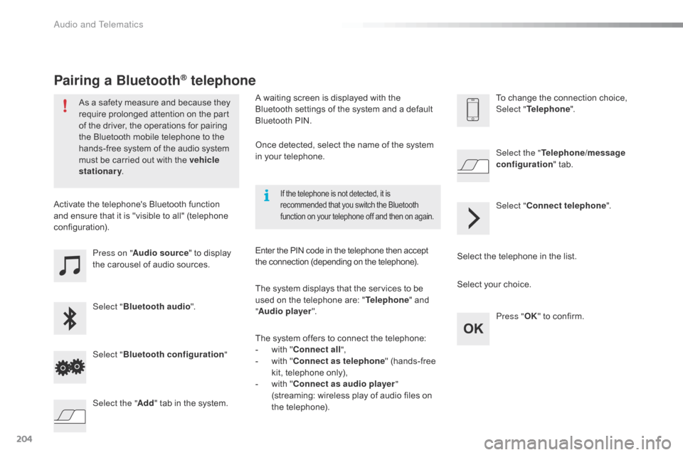 Citroen C1 RHD 2016 1.G Owners Manual 204
Press on "Audio source "   to   display  t
he   carousel   of   audio   sources.
Select " Bluetooth audio ".
Select " Bluetooth  configuration "
Activate
 
the   telephones   Bluetooth 