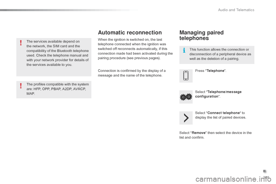 Citroen C1 RHD 2016 1.G Owners Manual 205
The services available depend on the   network,   the   SIM   card   and   the  
c

ompatibility   of   the   Bluetooth   telephone  
u

sed.   Check   the   telephone   manua