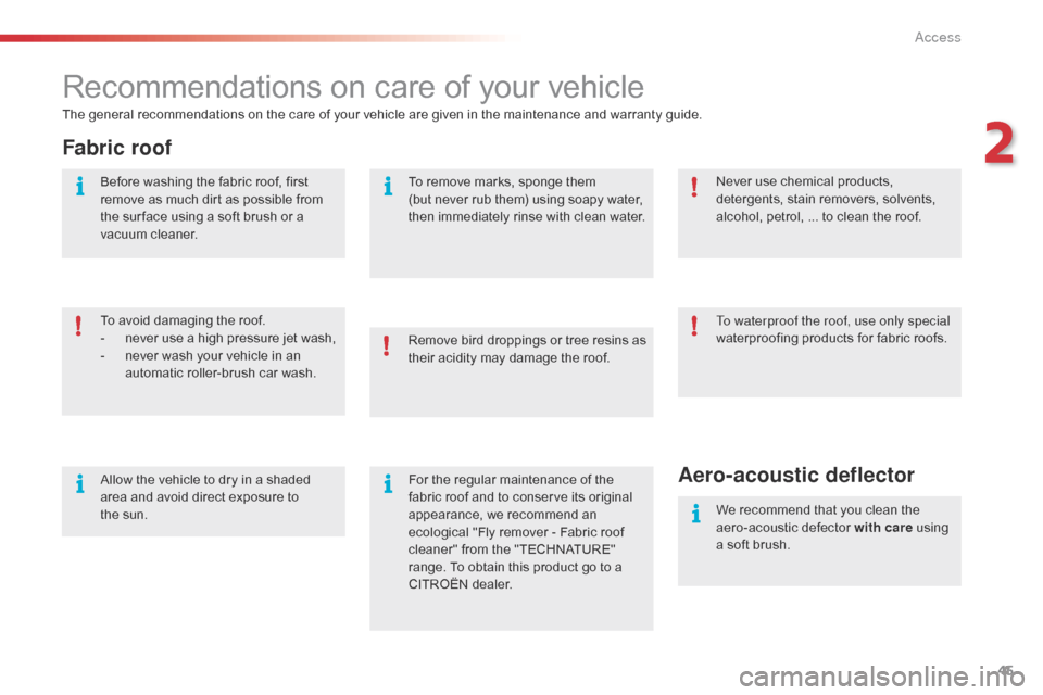 Citroen C1 RHD 2016 1.G Service Manual 45
Recommendations on care of your vehicle
The general recommendations on the care of your vehicle are given in the maintenance and warranty guide.
Fabric roof
To avoid damaging Citroen C1 RHD 2016 1.G Service Manual 45
Recommendations on care of your vehicle
The general recommendations on the care of your vehicle are given in the maintenance and warranty guide.
Fabric roof
To avoid damaging