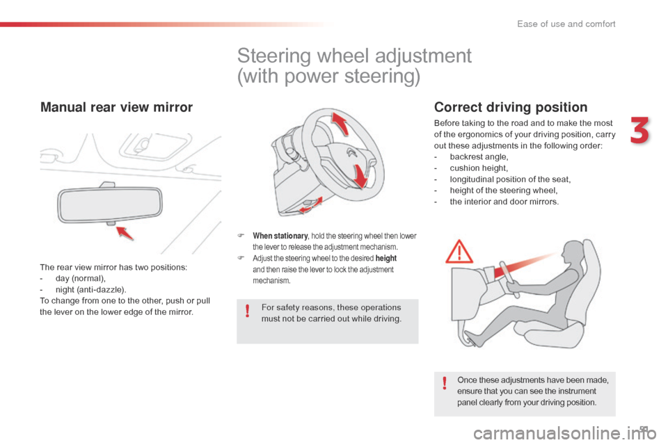 Citroen C1 RHD 2016 1.G Owners Manual 51
Steering wheel adjustment
(with   power   steering)
F When stationary ,   hold   the   steering   wheel   then   lower t
he   lever   to   release   the   adjustment   mechanism.
F
