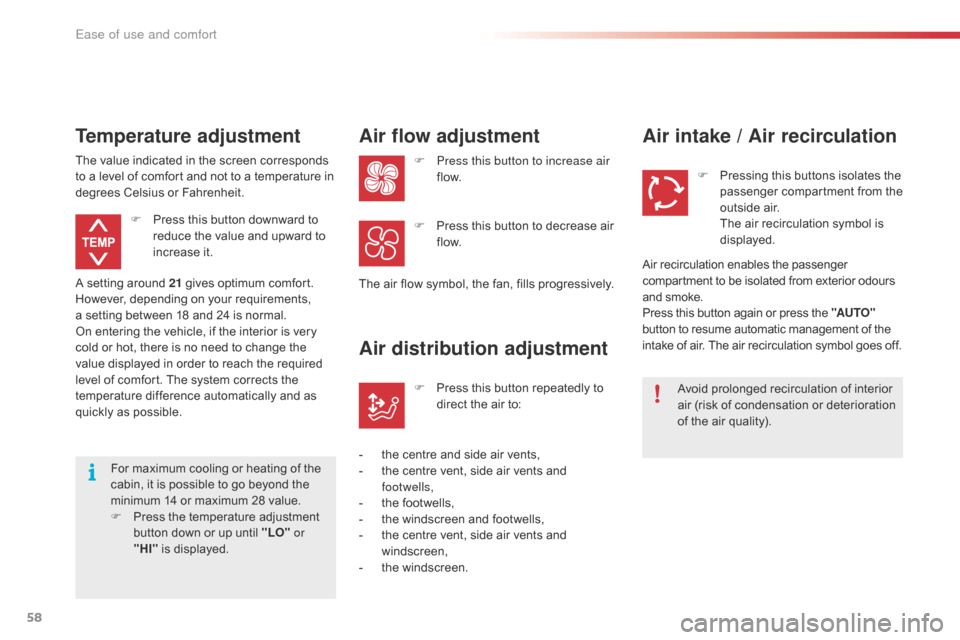 Citroen C1 RHD 2016 1.G Owners Manual 58
For maximum cooling or heating of the cabin,   it   is   possible   to   go   beyond   the  
m

inimum   14   or   maximum   28   value.
F
 
P
 ress   the   temperature   ad