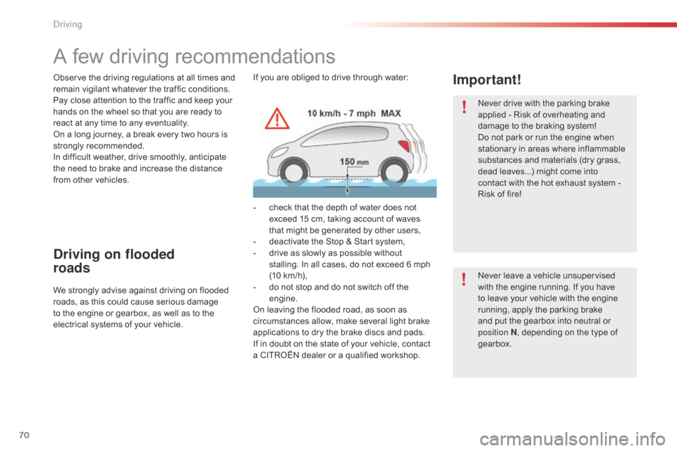 Citroen C1 RHD 2016 1.G Owners Manual 70
A few driving recommendations
Observe the driving regulations at all times and remain   vigilant   whatever   the   traffic   conditions.
Pay
  close   attention   to   the   t