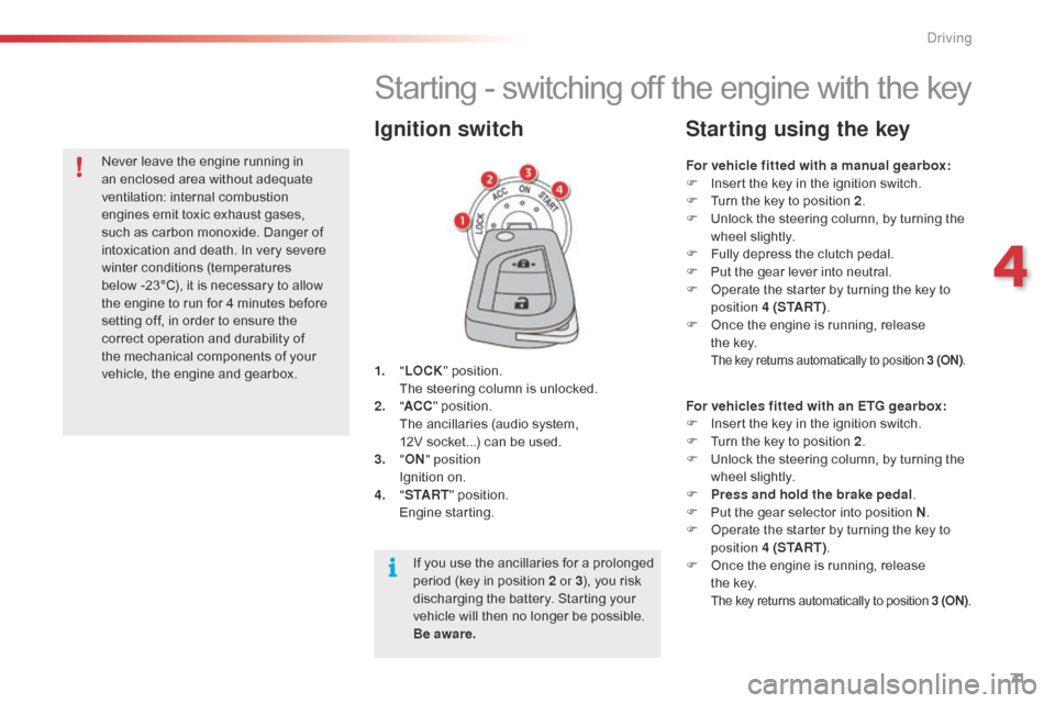 Citroen C1 RHD 2016 1.G Owners Manual 71
Starting - switching off the engine with the key
1. "LOCK "   position.  T
he   steering   column   is   unlocked.
2.
 " AC

C"
  position.
 T

he   ancillaries   (audio   syste