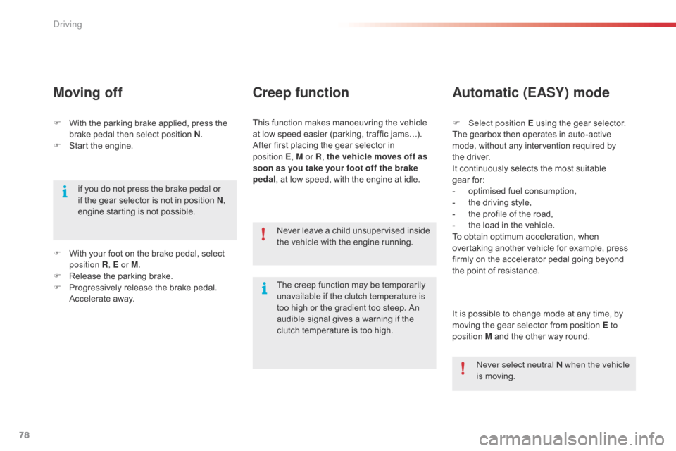 Citroen C1 RHD 2016 1.G Owners Manual 78
F With  the   parking   brake   applied,   press   the  b
rake   pedal   then   select   position   N.
F
 
S
 tart   the   engine.
Moving off
if you do not press the brake pe