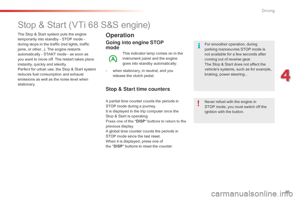 Citroen C1 RHD 2016 1.G User Guide 83
Stop & Start (VTi 68 S&S engine)
Operation
Going into engine STOP  
mode
This indicator lamp comes on in the instrument   panel   and   the   engine  
g

oes   into   standby  