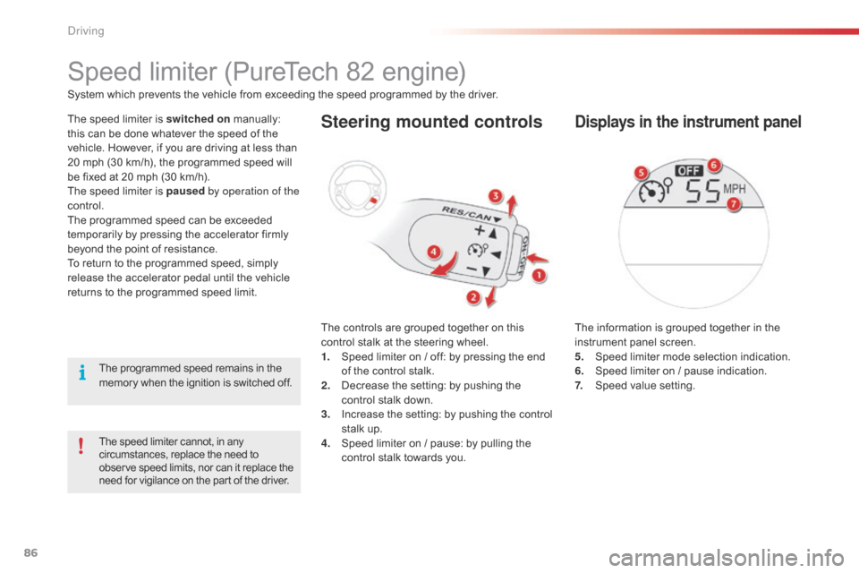 Citroen C1 RHD 2016 1.G Owners Manual 86
The speed limiter cannot, in any circumstances,   replace   the   need   to o

bserve   speed   limits,   nor   can   it   replace   the
 n

eed   for   vigilance   on   the 