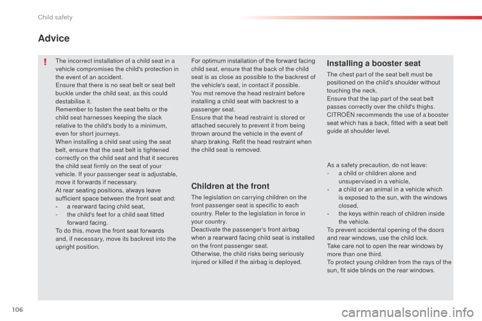 Citroen C3 PICASSO 2016 1.G Owners Manual 106
C3Picasso_en_Chap07_securite-enfants_ed01-2015
The incorrect installation of a child seat in a 
vehicle compromises the childs protection in 
the event of an accident.
Ensure that there is no sea