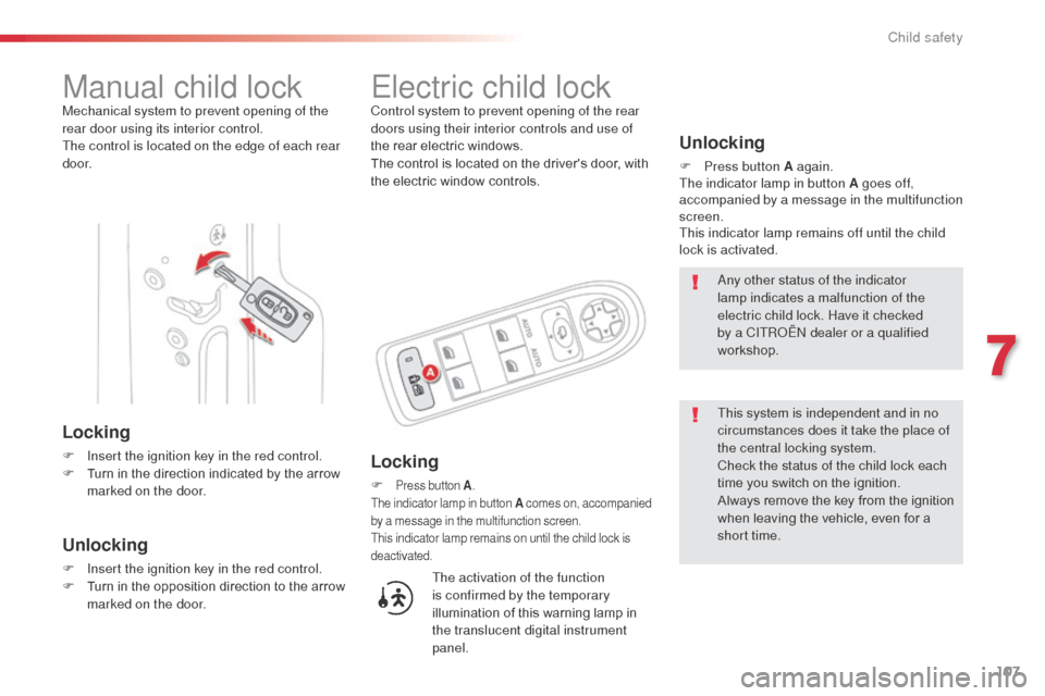 Citroen C3 PICASSO 2016 1.G User Guide 107
C3Picasso_en_Chap07_securite-enfants_ed01-2015
Manual child lockMechanical system to prevent opening of the 
rear door using its interior control.
The control is located on the edge of each rear 
