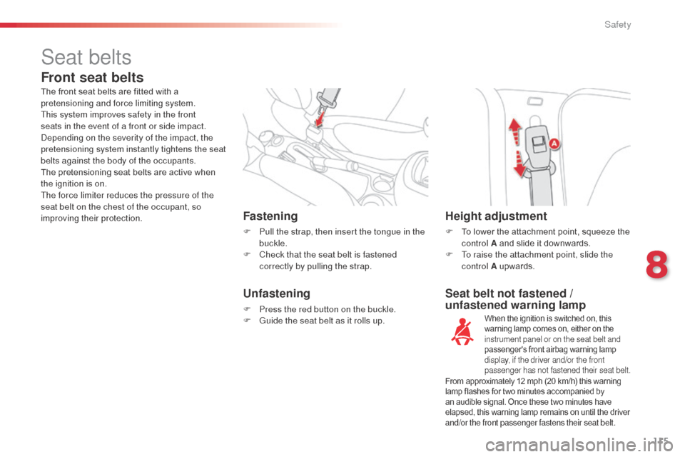 Citroen C3 PICASSO 2016 1.G Owners Guide 115
C3Picasso_en_Chap08_securite_ed01-2015
Seat belt not fastened / 
unfastened warning lamp
Fastening
F Pull the strap, then insert the tongue in the 
buckle.
F
 
C
 heck that the seat belt is fasten