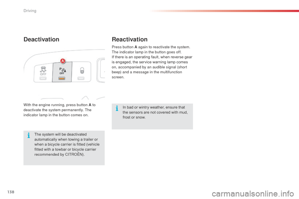 Citroen C3 PICASSO 2016 1.G Owners Manual 138
C3Picasso_en_Chap09_conduite_ed01-2015
DeactivationReactivation
With the engine running, press button A to 
deactivate the system permanently. The 
indicator lamp in the button comes on.
The syste