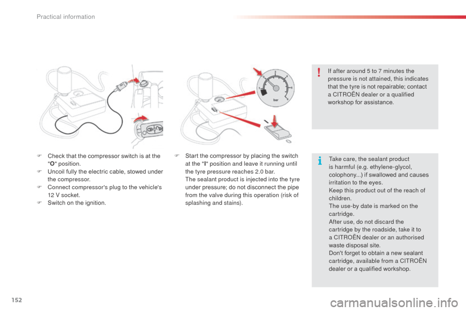 Citroen C3 PICASSO 2016 1.G Owners Manual 152
C3Picasso_en_Chap11_informations-pratiques_ed01-2015
F Check that the compressor switch is at the "O " position.
F
 
U
 ncoil fully the electric cable, stowed under 
the compressor.
F
 
C
 onnect 