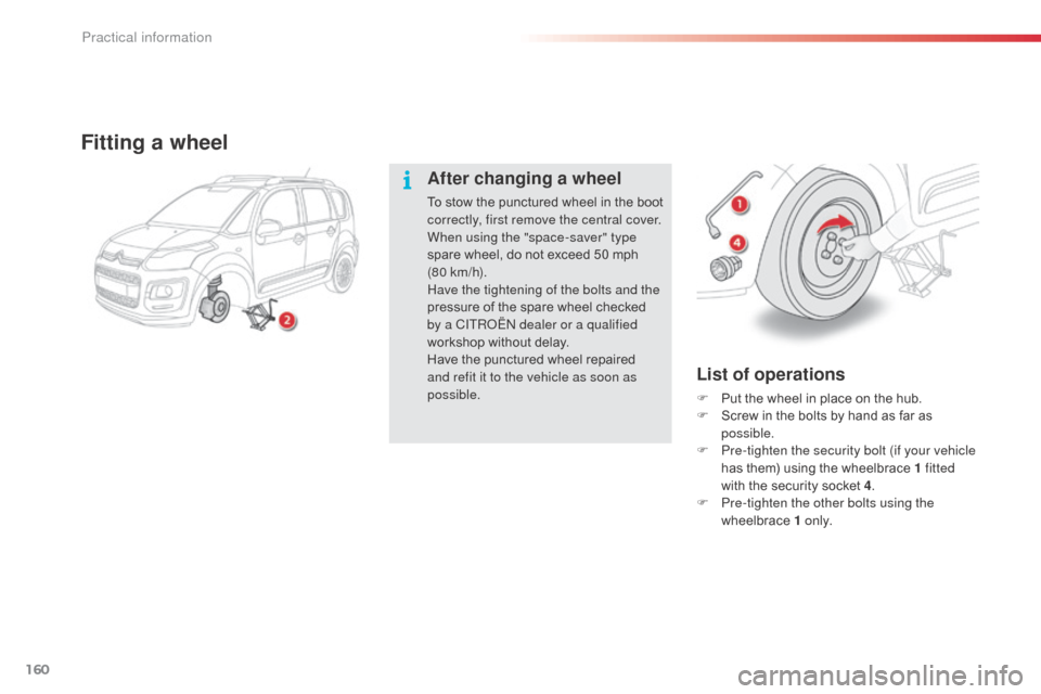 Citroen C3 PICASSO 2016 1.G User Guide 160
C3Picasso_en_Chap11_informations-pratiques_ed01-2015
List of operations
F Put the wheel in place on the hub.
F S crew in the bolts by hand as far as
possible.
F
P
re-tighten the security bolt Citroen C3 PICASSO 2016 1.G User Guide 160
C3Picasso_en_Chap11_informations-pratiques_ed01-2015
List of operations
F Put the wheel in place on the hub.
F S crew in the bolts by hand as far as
possible.
F
P
re-tighten the security bolt