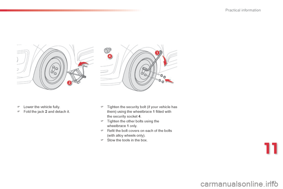 Citroen C3 PICASSO 2016 1.G Owners Guide 161
C3Picasso_en_Chap11_informations-pratiques_ed01-2015
F Tighten the security bolt (if your vehicle has them) using the wheelbrace 1 fitted with 
the security socket 4 .
F
 
T
 ighten the other bolt