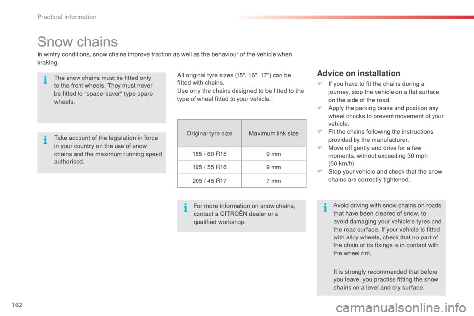 Citroen C3 PICASSO 2016 1.G Owners Manual 162
C3Picasso_en_Chap11_informations-pratiques_ed01-2015
Snow chains
Original tyre sizeMaximum link size
195 / 60 R15 9 mm
195 / 55 R16 9 mm
205 / 45 R17 7 mm
For more information on snow chains, 
con