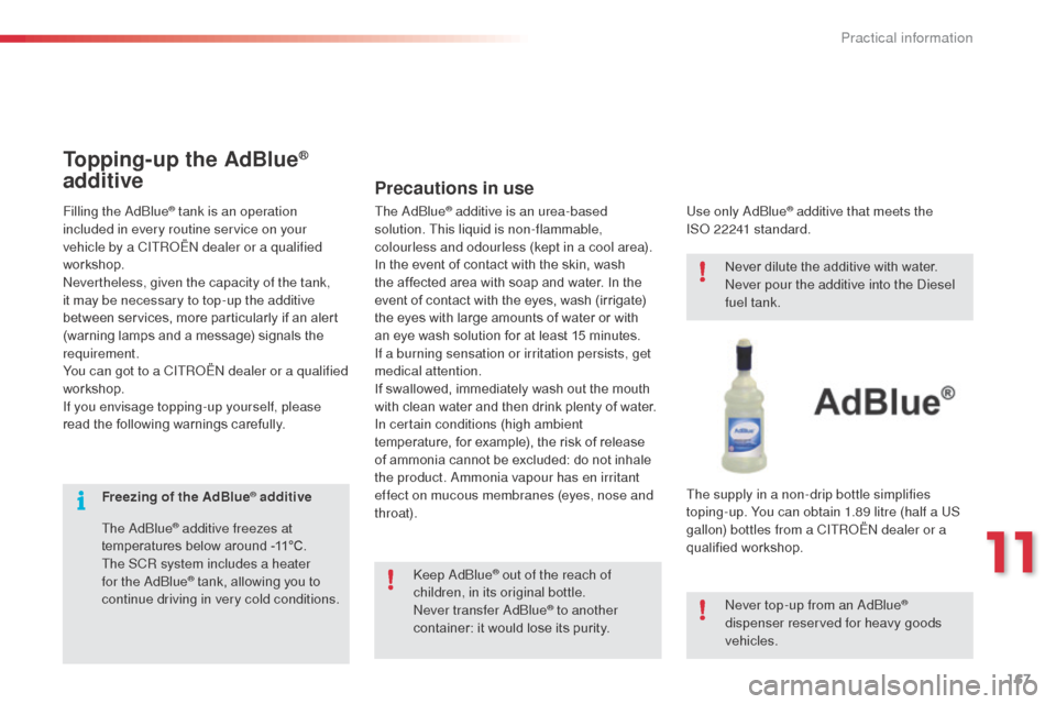 Citroen C3 PICASSO 2016 1.G Owners Manual 167
C3Picasso_en_Chap11_informations-pratiques_ed01-2015
Freezing of the AdBlue® additive
The AdBlue
® additive freezes at
temperatures below around -11°C.
The SCR system includes a heater
for th Citroen C3 PICASSO 2016 1.G Owners Manual 167
C3Picasso_en_Chap11_informations-pratiques_ed01-2015
Freezing of the AdBlue® additive
The AdBlue
® additive freezes at
temperatures below around -11°C.
The SCR system includes a heater
for th
