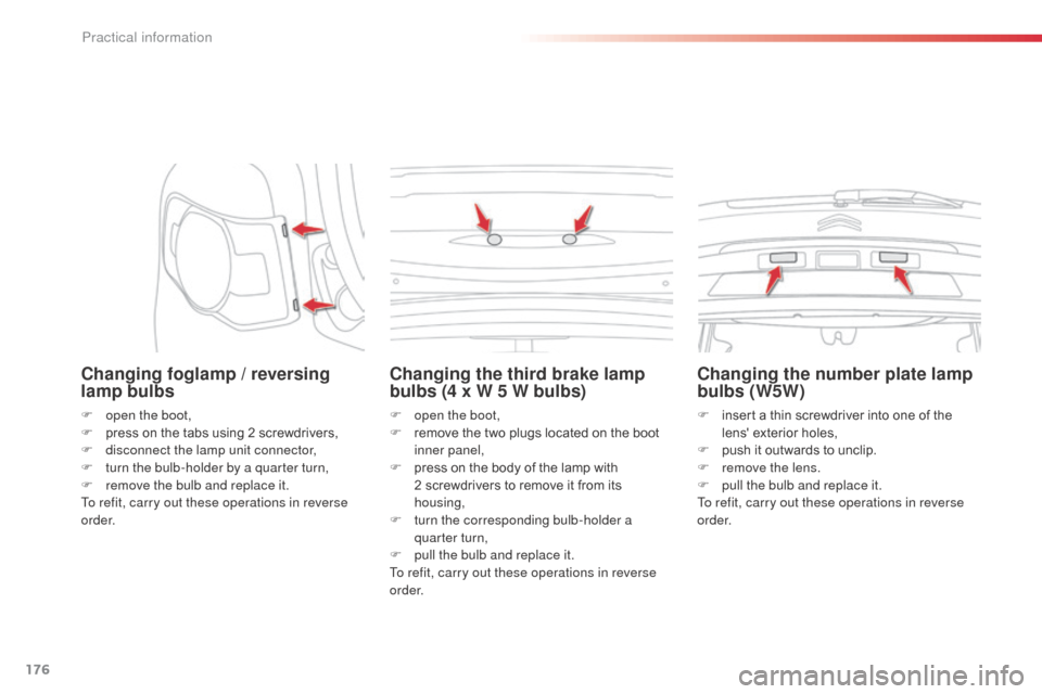Citroen C3 PICASSO 2016 1.G Owners Guide 176
C3Picasso_en_Chap11_informations-pratiques_ed01-2015
Changing foglamp / reversing
lamp bulbs
F open the boot,
F p ress on the tabs using 2 screwdrivers,
F
d
isconnect the lamp unit connector,
Citroen C3 PICASSO 2016 1.G Owners Guide 176
C3Picasso_en_Chap11_informations-pratiques_ed01-2015
Changing foglamp / reversing
lamp bulbs
F open the boot,
F p ress on the tabs using 2 screwdrivers,
F
d
isconnect the lamp unit connector,