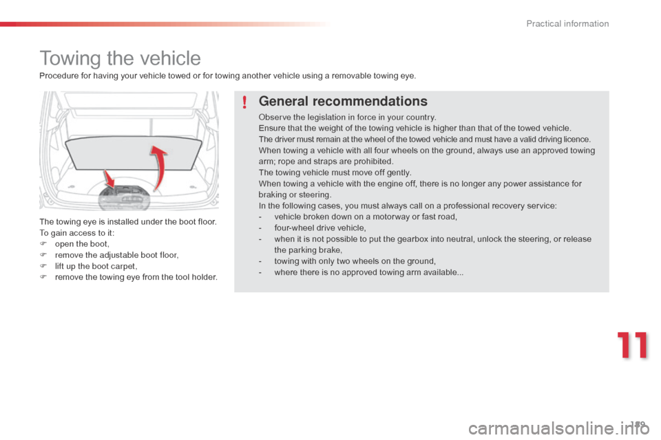 Citroen C3 PICASSO 2016 1.G Owners Manual 189
C3Picasso_en_Chap11_informations-pratiques_ed01-2015
Towing the vehicle
The towing eye is installed under the boot floor.
To gain access to it:
F 
o
 pen the boot,
F
 
r
 emove the adjustable boot