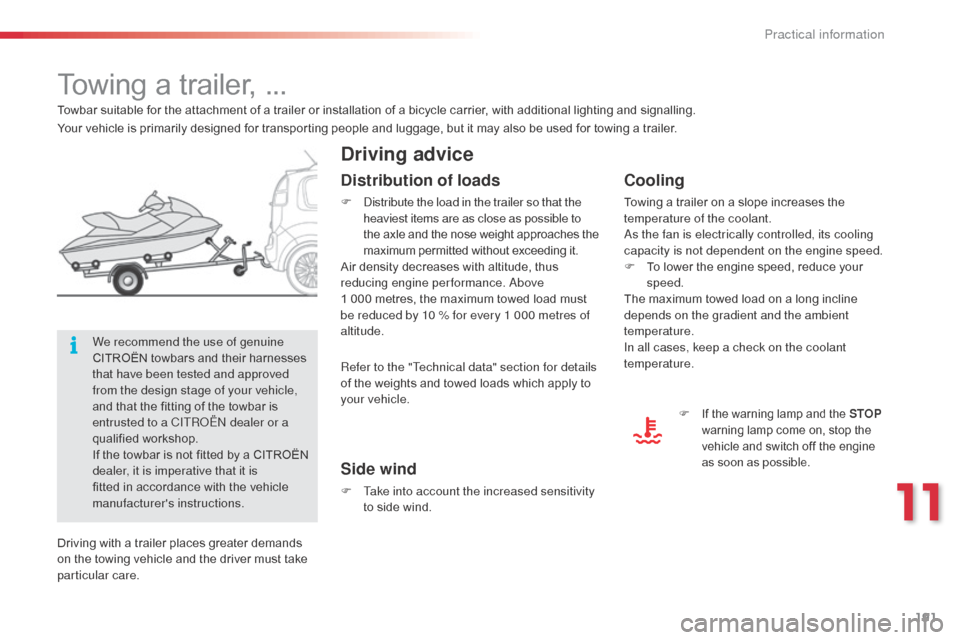 Citroen C3 PICASSO 2016 1.G Owners Manual 191
C3Picasso_en_Chap11_informations-pratiques_ed01-2015
Towing a trailer, ...
Driving advice
Cooling
Towing a trailer on a slope increases the 
temperature of the coolant.
As the fan is electrically 