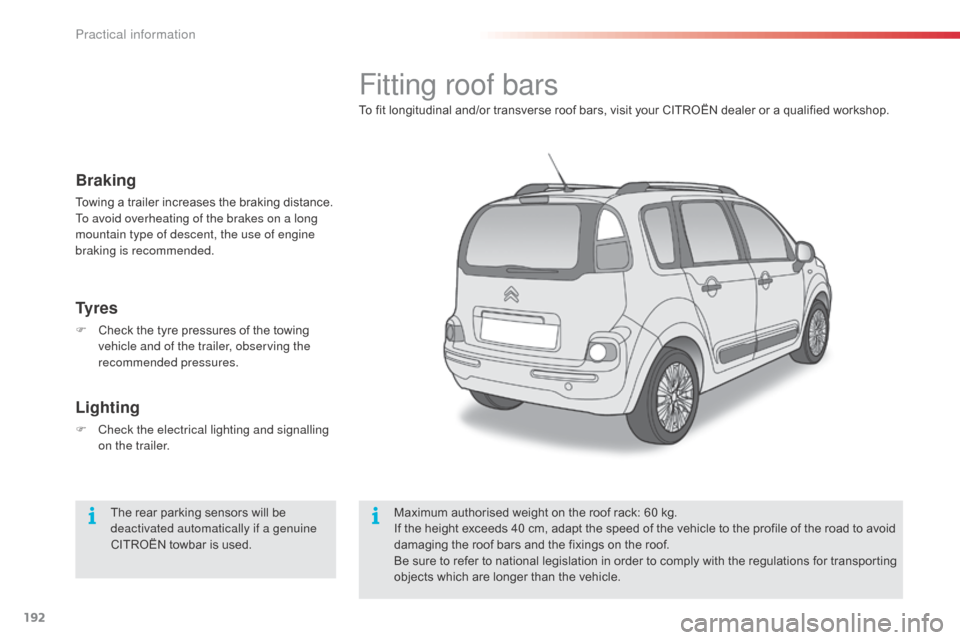 Citroen C3 PICASSO 2016 1.G Owners Manual 192
C3Picasso_en_Chap11_informations-pratiques_ed01-2015
Fitting roof bars
To fit longitudinal and/or transverse roof bars, visit your CITROËN dealer or a qualified workshop.Maximum authorised weight