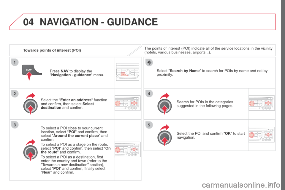 Citroen C3 PICASSO 2016 1.G Owners Manual 04
211
C3Picasso_en_Chap13a_RT6-2-8_ed01-2015
Towards points of interest (POI)The points of interest (POI) indicate all of the service locations in \
the vicinity
(hotels, various businesses, airport Citroen C3 PICASSO 2016 1.G Owners Manual 04
211
C3Picasso_en_Chap13a_RT6-2-8_ed01-2015
Towards points of interest (POI)The points of interest (POI) indicate all of the service locations in \
the vicinity
(hotels, various businesses, airport