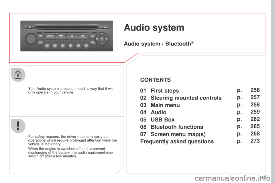Citroen C3 PICASSO 2016 1.G User Guide 255
C3PICASSO_EN_CHAP13B_RD45_ED01_2015
Audio system
Your Audio system is coded in such a way that it will 
only operate in your vehicle.
For safety reasons, the driver must only carry out 
operations