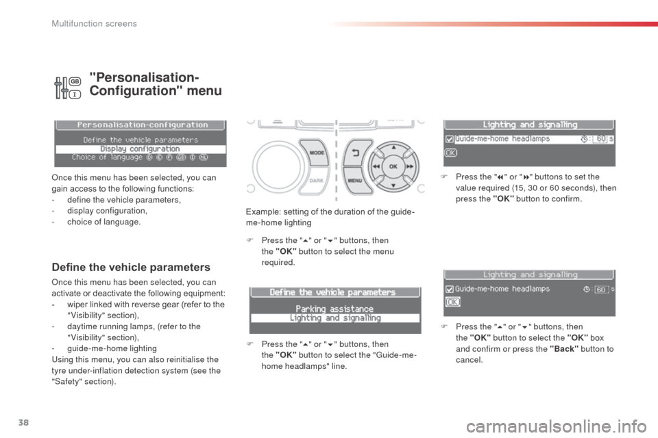 Citroen C3 PICASSO 2016 1.G Owners Guide 38
C3Picasso_en_Chap02_ecran-multifonction_ed01-2015
Example: setting of the duration of the guide-
me-home lighting
F
P
ress the " 5" or " 6" buttons, then
the
"OK" button to select the menu
re Citroen C3 PICASSO 2016 1.G Owners Guide 38
C3Picasso_en_Chap02_ecran-multifonction_ed01-2015
Example: setting of the duration of the guide-
me-home lighting
F
P
ress the " 5" or " 6" buttons, then
the
"OK" button to select the menu
re