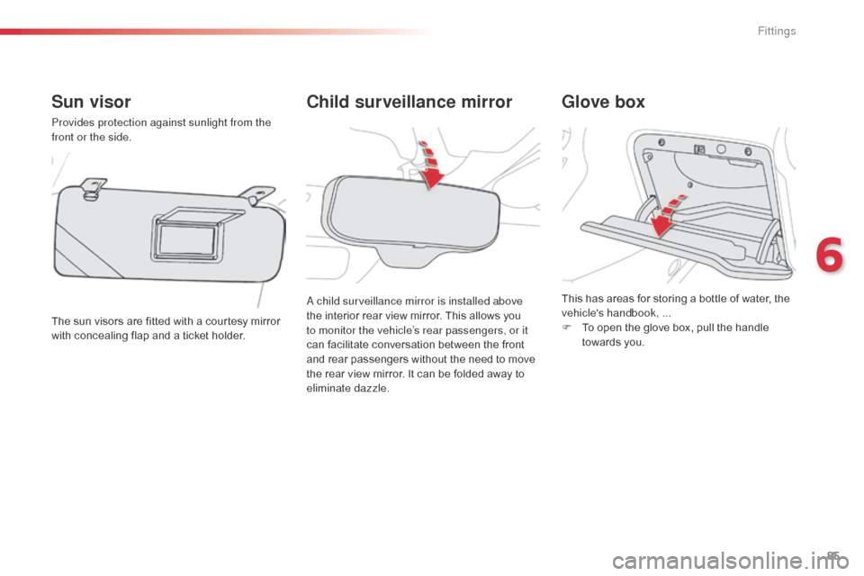 Citroen C3 PICASSO 2016 1.G Owners Manual 85
C3Picasso_en_Chap06_amenagement_ed01-2015
Child surveillance mirror
Sun visor
Provides protection against sunlight from the 
front or the side.
The sun visors are fitted with a courtesy mirror 
wit