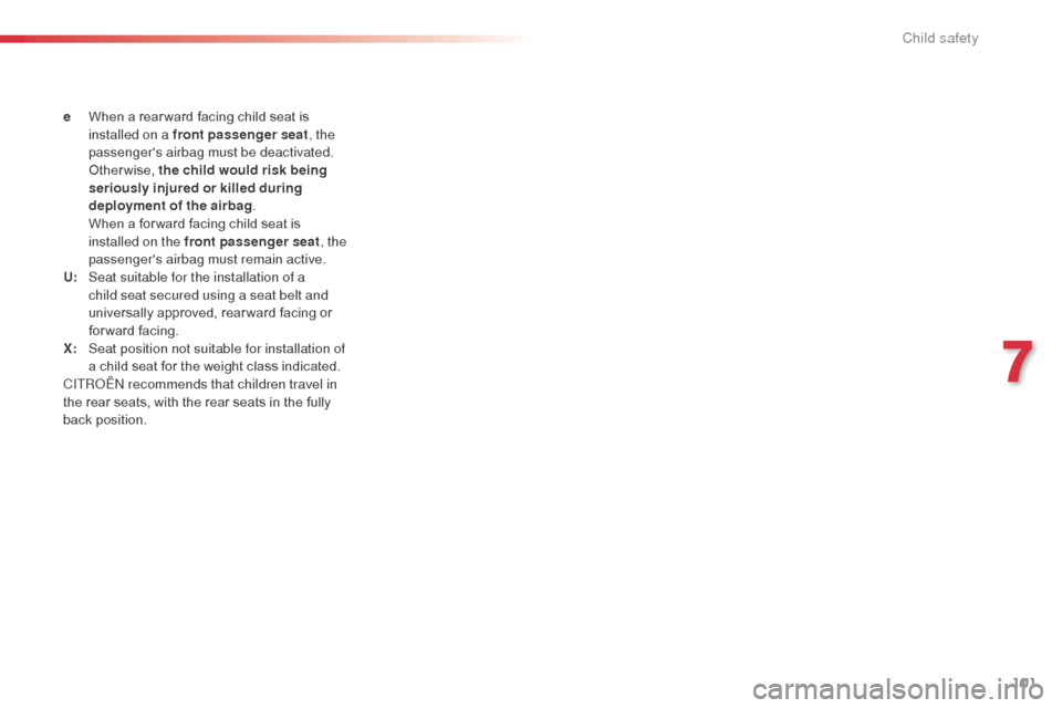 Citroen C3 PICASSO RHD 2016 1.G Owners Manual 101
e  When a rear ward facing child seat is installed on a front passenger seat , the 
passengers airbag must be deactivated.
 O

therwise,  the child would risk being 
seriously injured or killed d