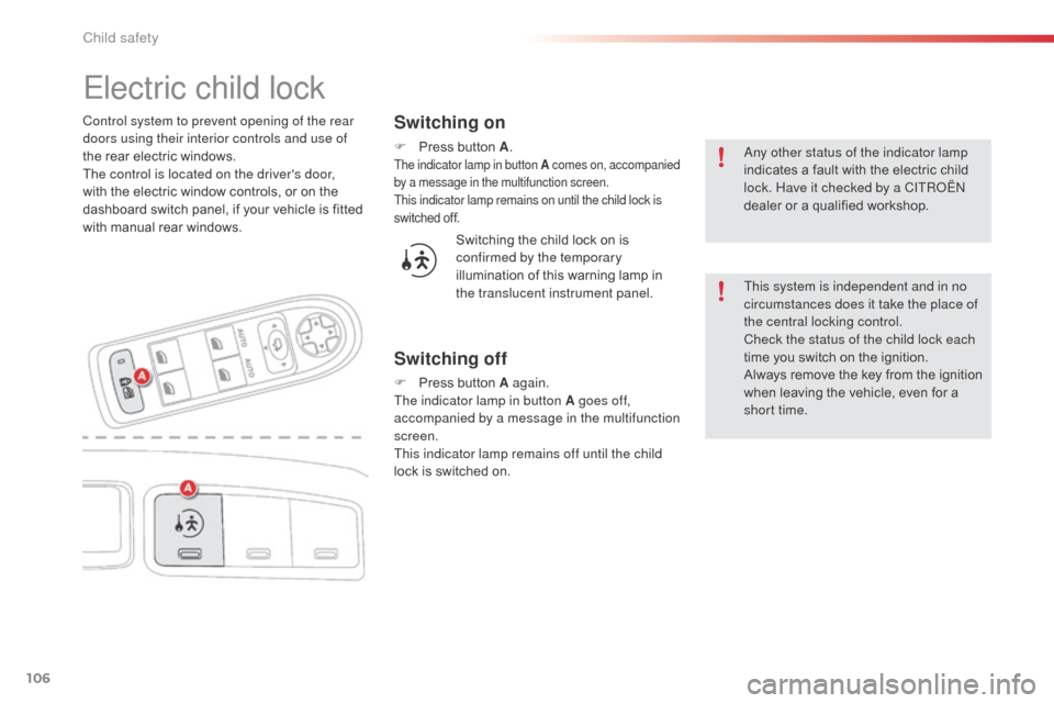 Citroen C3 PICASSO RHD 2016 1.G Owners Manual 106
Electric child lock
Switching on
F Press button A.The indicator lamp in button A  comes on, accompanied 
by a message in the multifunction screen.
This indicator lamp remains on until the child lo