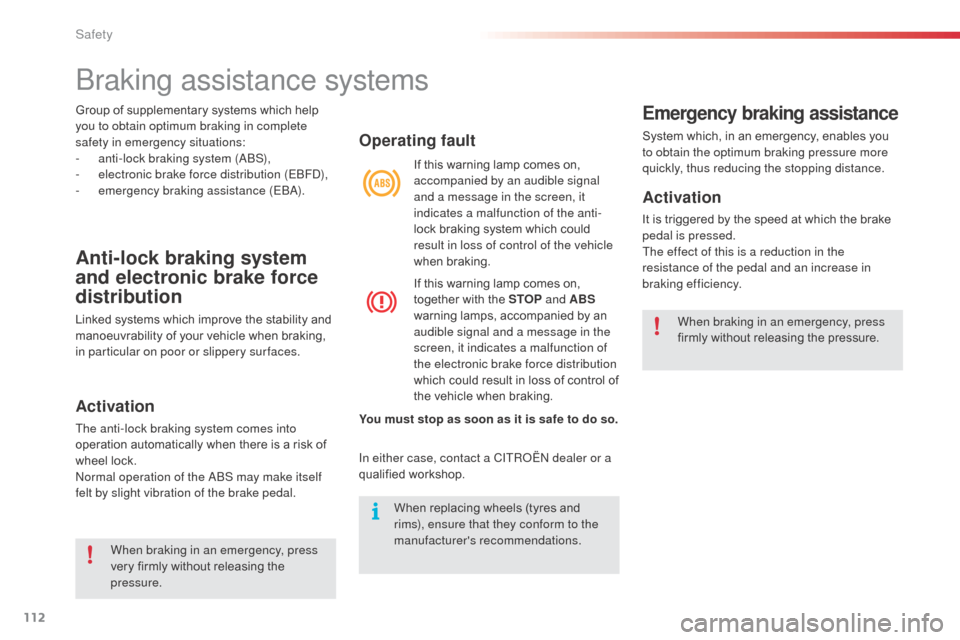 Citroen C3 PICASSO RHD 2016 1.G Owners Manual 112
Braking assistance systems
Anti-lock braking system 
and electronic brake force 
distribution
Linked systems which improve the stability and 
manoeuvrability of your vehicle when braking, 
in part