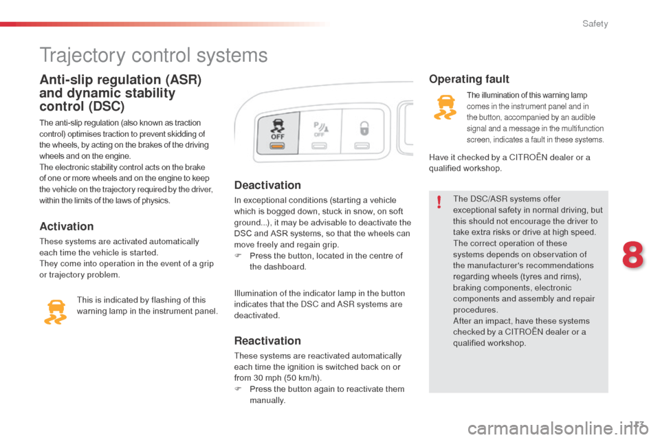 Citroen C3 PICASSO RHD 2016 1.G Owners Guide 113
Deactivation
In exceptional conditions (starting a vehicle 
which is bogged down, stuck in snow, on soft 
ground...), it may be advisable to deactivate the 
DSC and ASR systems, so that the wheels